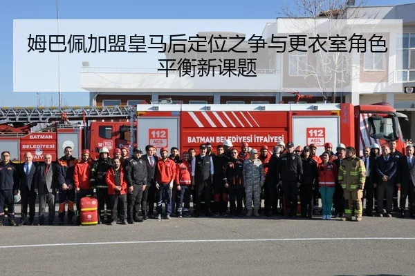 姆巴佩加盟皇马后定位之争与更衣室角色平衡新课题